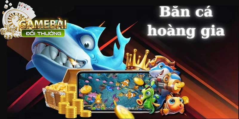 Bắn Cá Hoàng Gia: Săn Thưởng Cực Đỉnh, Đổi Thưởng Liền Tay
