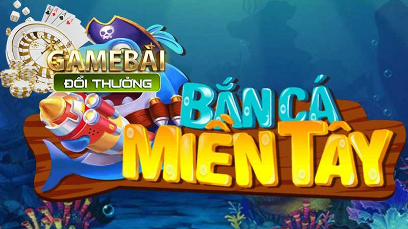Bắn Cá Miền Tây Game Đổi Thưởng Giải Trí Đỉnh Cao
