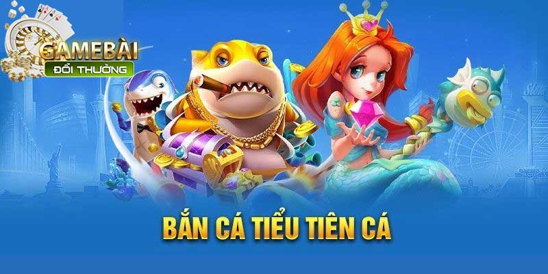 Bắn Cá Tiểu Tiên Cá Game Đổi Thưởng Huyền Ảo